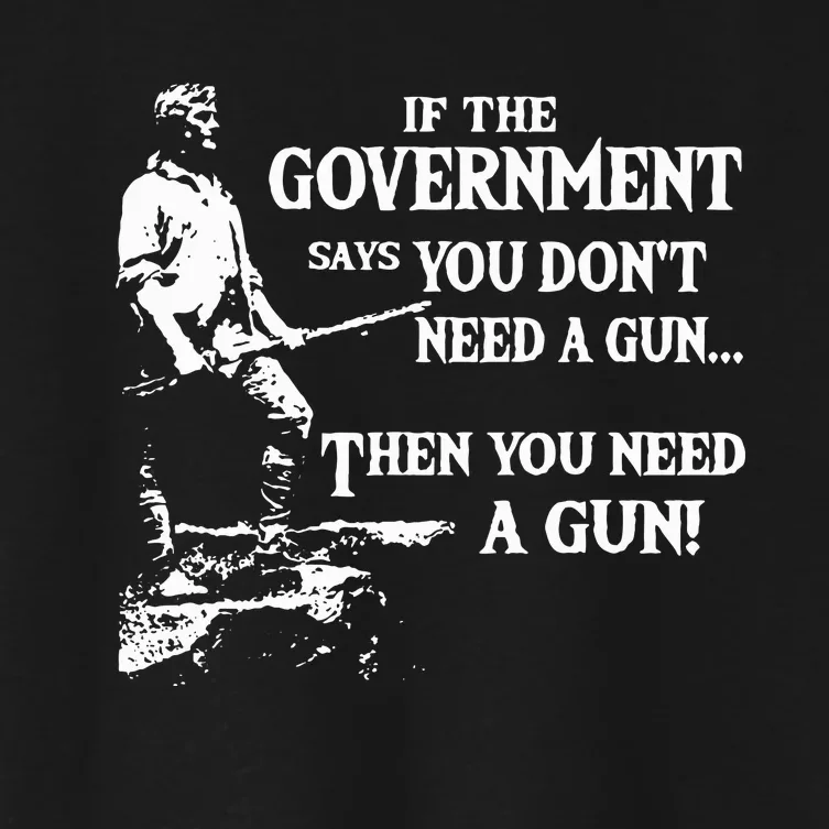 If The Government Says You DonT Need A Gun Women's Crop Top Tee