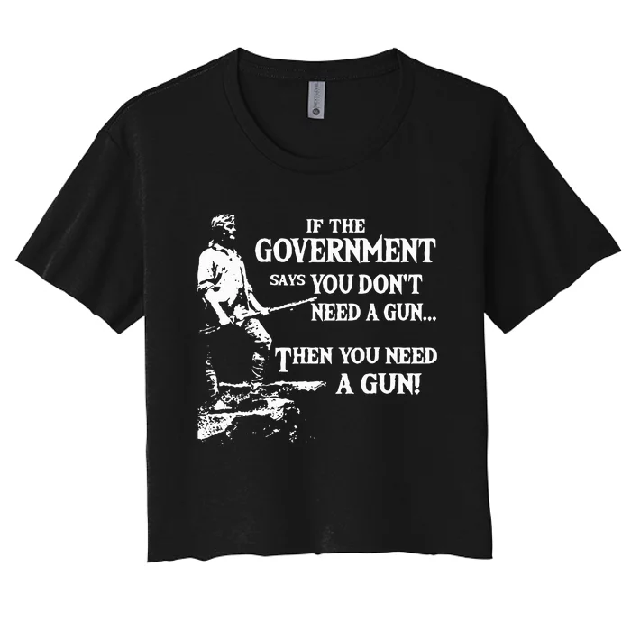 If The Government Says You DonT Need A Gun Women's Crop Top Tee