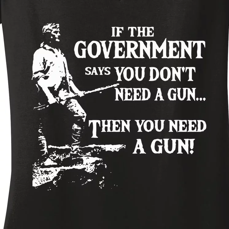 If The Government Says You DonT Need A Gun Women's V-Neck T-Shirt