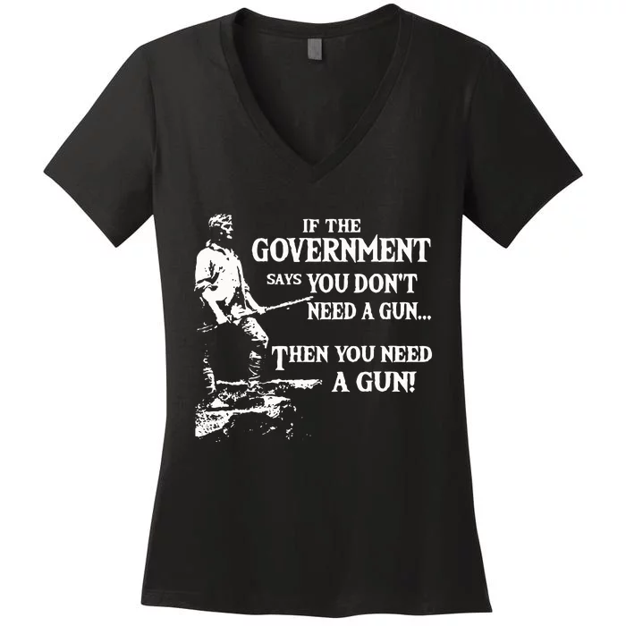 If The Government Says You DonT Need A Gun Women's V-Neck T-Shirt