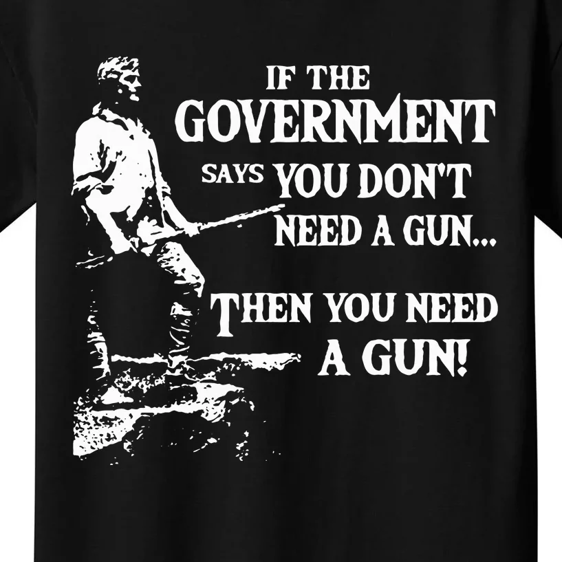 If The Government Says You DonT Need A Gun Kids T-Shirt