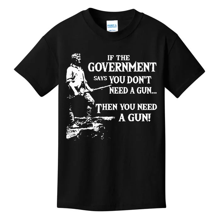 If The Government Says You DonT Need A Gun Kids T-Shirt