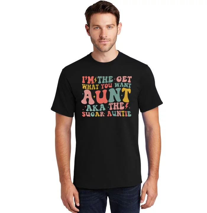 IM The Get What You Want Aunt Aka The Sugar Auntie Tall T-Shirt