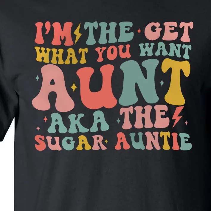 IM The Get What You Want Aunt Aka The Sugar Auntie Tall T-Shirt