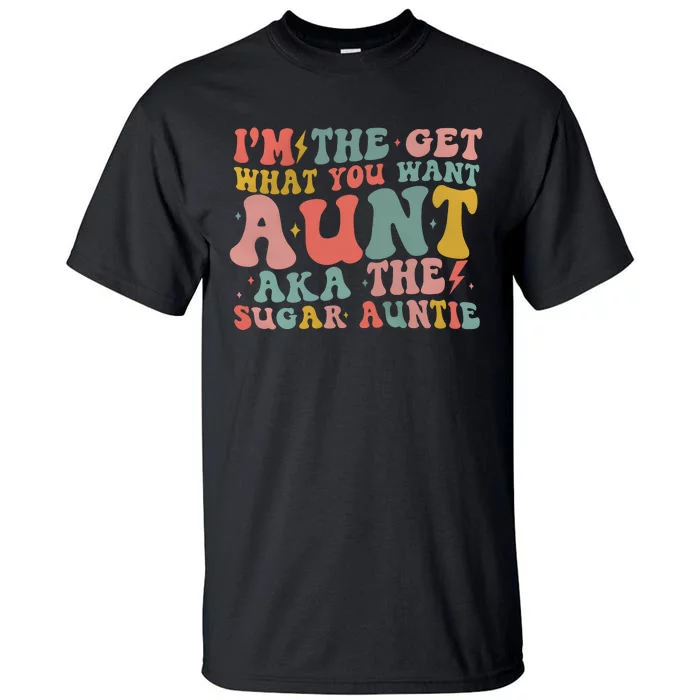 IM The Get What You Want Aunt Aka The Sugar Auntie Tall T-Shirt