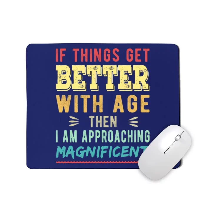 If Things Get Better With Age Then I Am Approaching Magnificent Mousepad