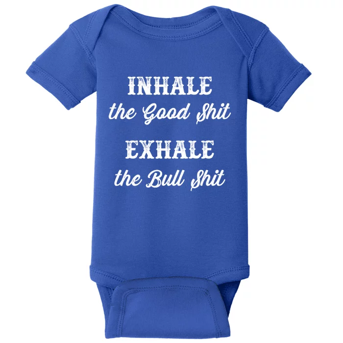 Inhale The Good Shit Gift Exhale The Bull Shit Funny Graphic Cool Gift Baby Bodysuit