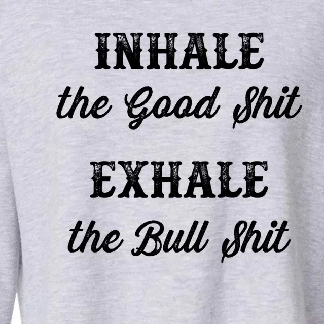 Inhale The Good Shit Gift Exhale The Bull Shit Funny Graphic Cool Gift Cropped Pullover Crew