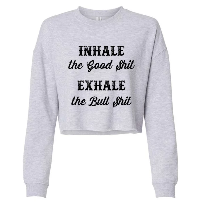 Inhale The Good Shit Gift Exhale The Bull Shit Funny Graphic Cool Gift Cropped Pullover Crew