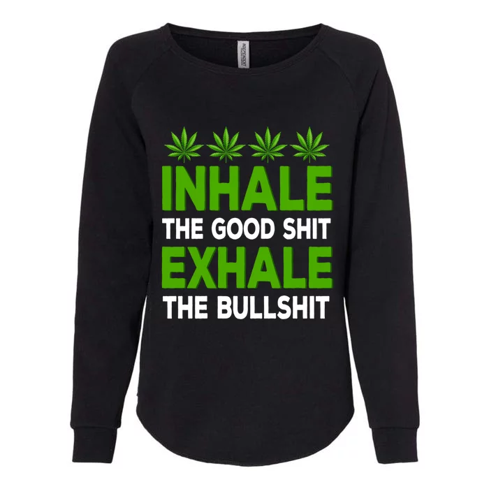 Inhale The Good Shit Exhale Bullshit Cannabis Weed Marijuana Cute Gift Womens California Wash Sweatshirt