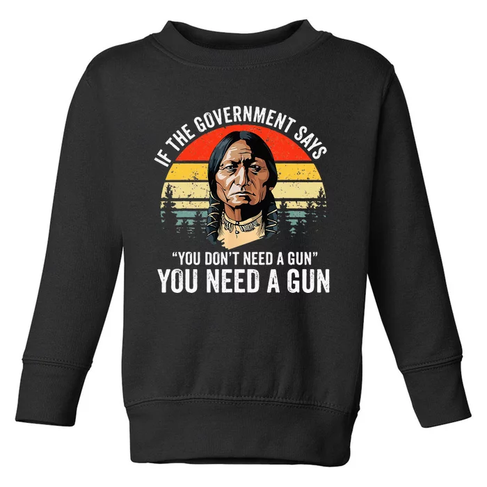 If The Government Says You DonT Need A Gun Funny Quotes Toddler Sweatshirt