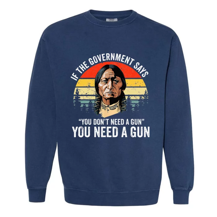 If The Government Says You DonT Need A Gun Funny Quotes Garment-Dyed Sweatshirt