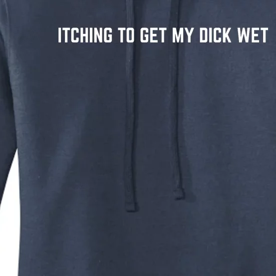 Itching To Get My Dick Wet (FRONT) Women's Pullover Hoodie