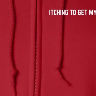 Itching To Get My Dick Wet (FRONT) Full Zip Hoodie