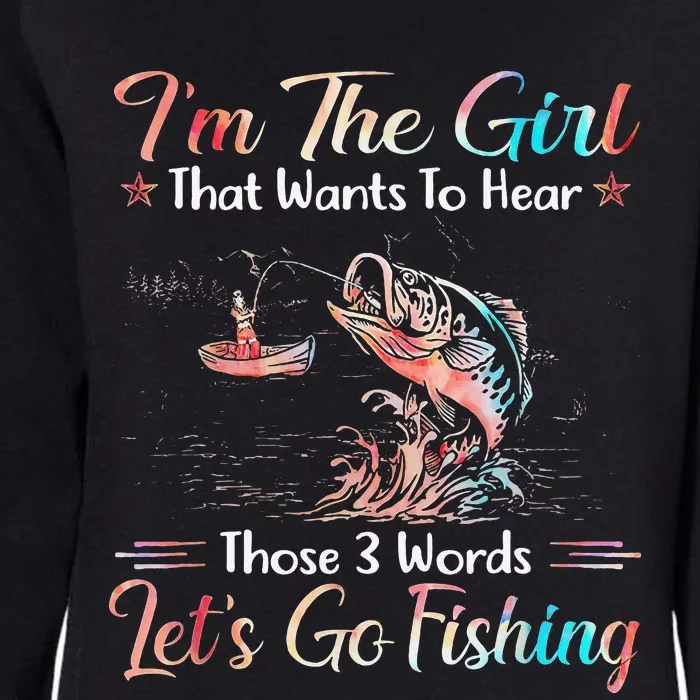 Im The Girl That Wants To Hear Lets Go Fishing Womens California Wash Sweatshirt