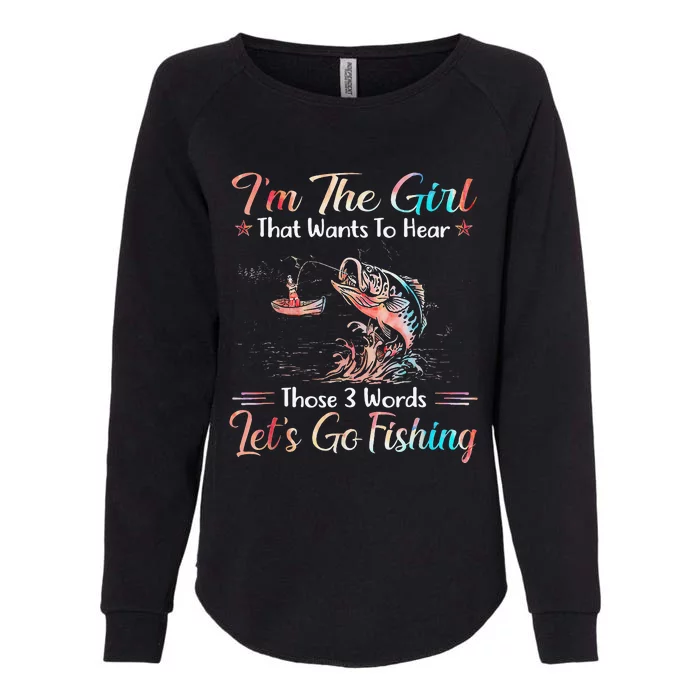 Im The Girl That Wants To Hear Lets Go Fishing Womens California Wash Sweatshirt