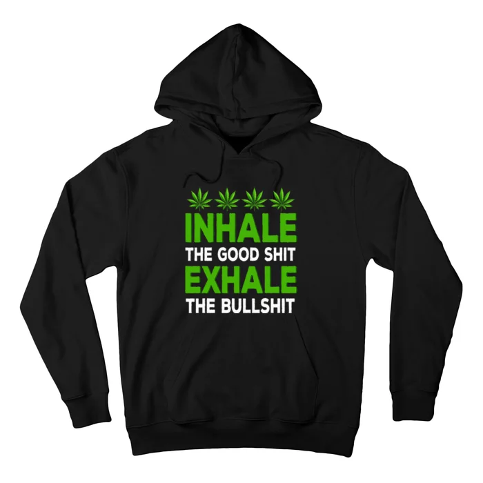 Inhale The Good Shit Exhale Bullshit Cannabis Weed Marijuana Hoodie