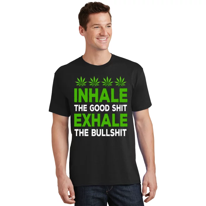 Inhale The Good Shit Exhale Bullshit Cannabis Weed Marijuana T-Shirt