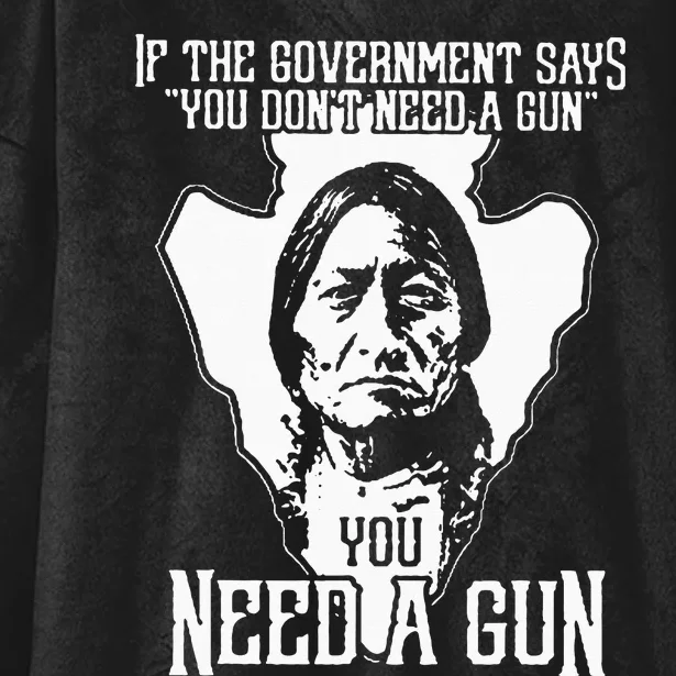 If The Government Says You Dont Need A Gun You Need A Gun Hooded Wearable Blanket