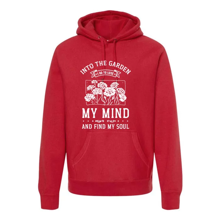 Into The Garden I Go To Lose My Mind And Find My Soul Garden Premium Hoodie