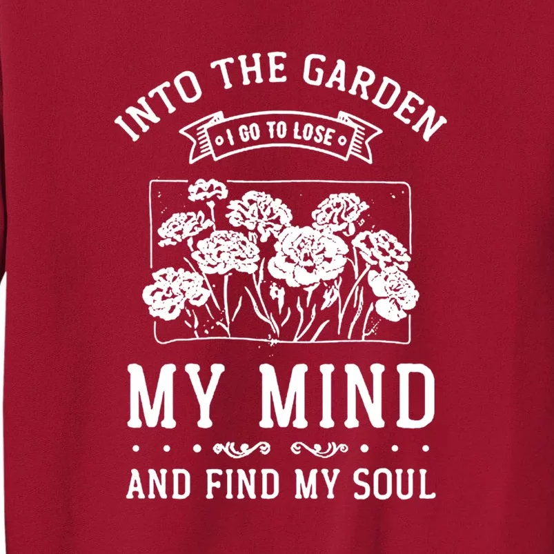 Into The Garden I Go To Lose My Mind And Find My Soul Garden Tall Sweatshirt