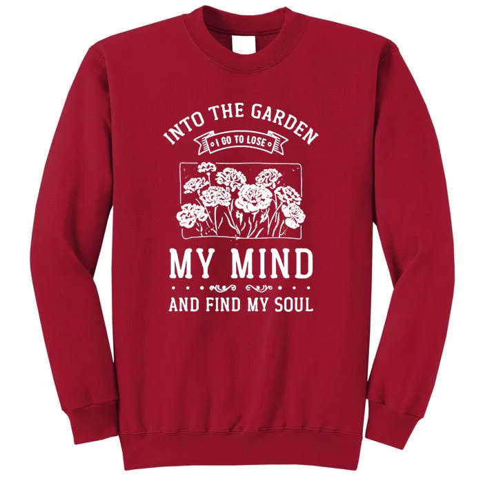 Into The Garden I Go To Lose My Mind And Find My Soul Garden Tall Sweatshirt