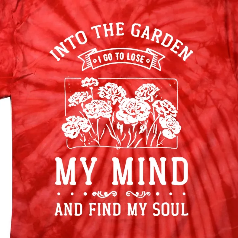 Into The Garden I Go To Lose My Mind And Find My Soul Garden Tie-Dye T-Shirt