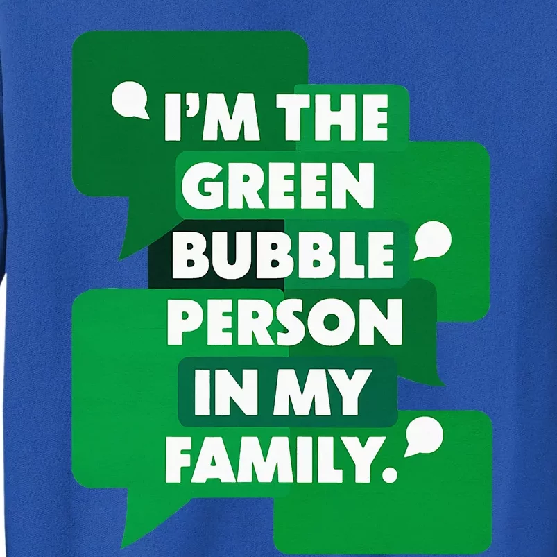 IM The Green Bubble Person In My Family Tall Sweatshirt