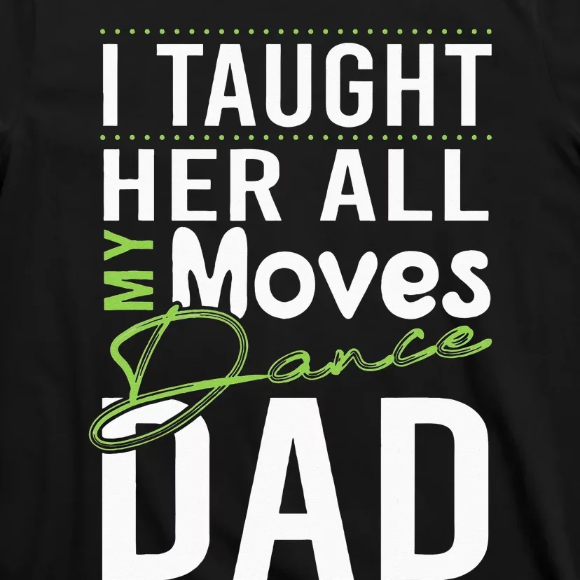 I Taught Her All My Moves Dance Dad T-Shirt