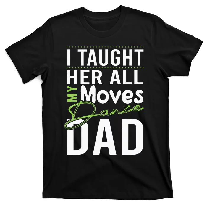 I Taught Her All My Moves Dance Dad T-Shirt