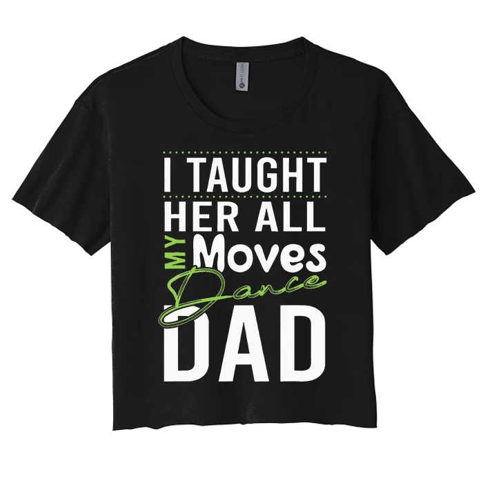 I Taught Her All My Moves Dance Dad Women's Crop Top Tee