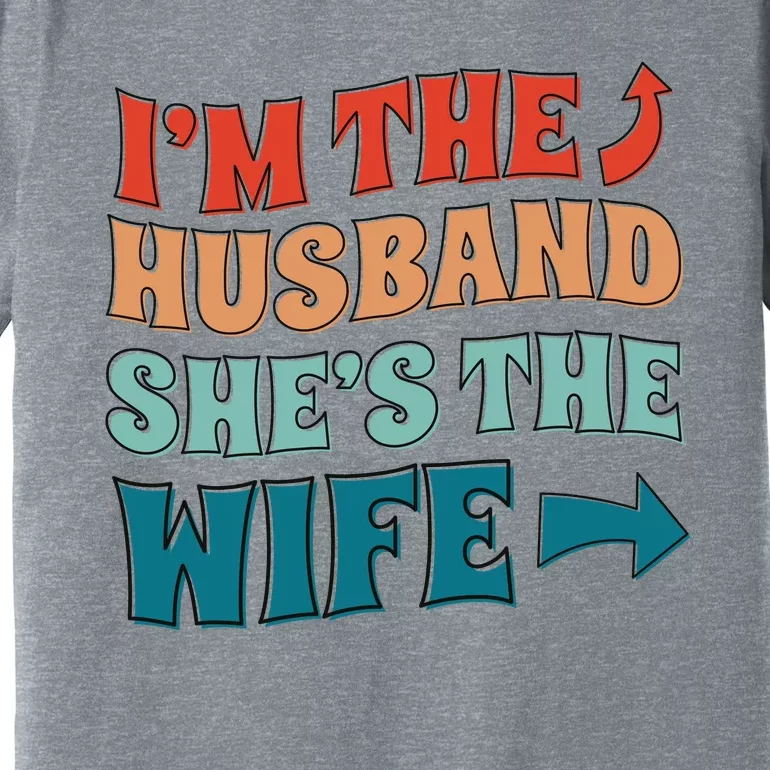 I'm The Husband She's The Wife Funny Premium T-Shirt