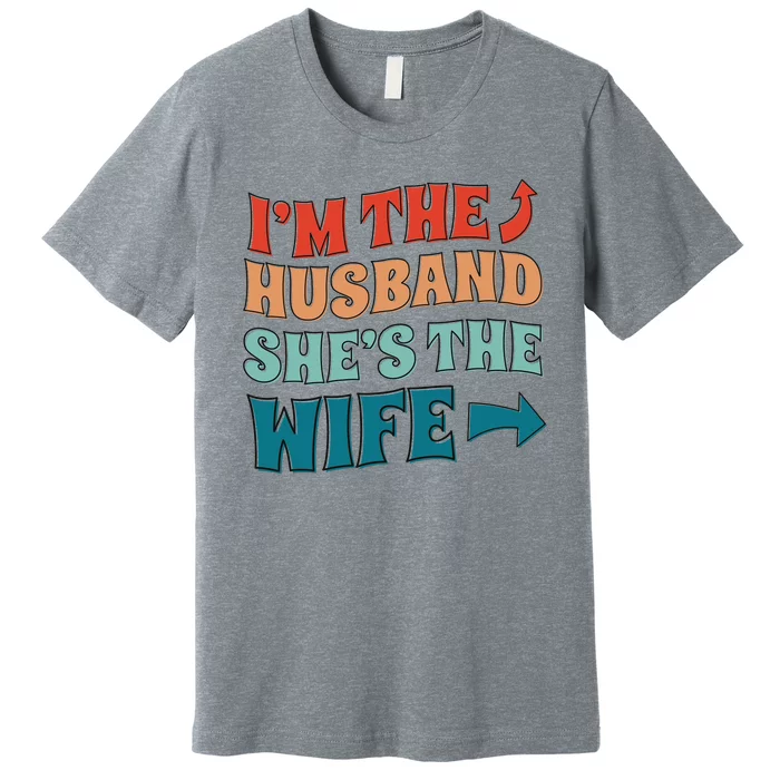 I'm The Husband She's The Wife Funny Premium T-Shirt