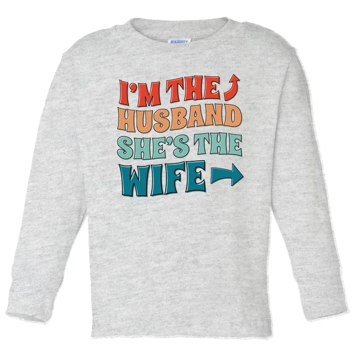 I'm The Husband She's The Wife Funny Toddler Long Sleeve Shirt