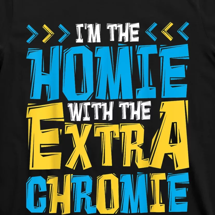 I'M The Homie With The Extra Chromie, Family Down Syndrome T-Shirt