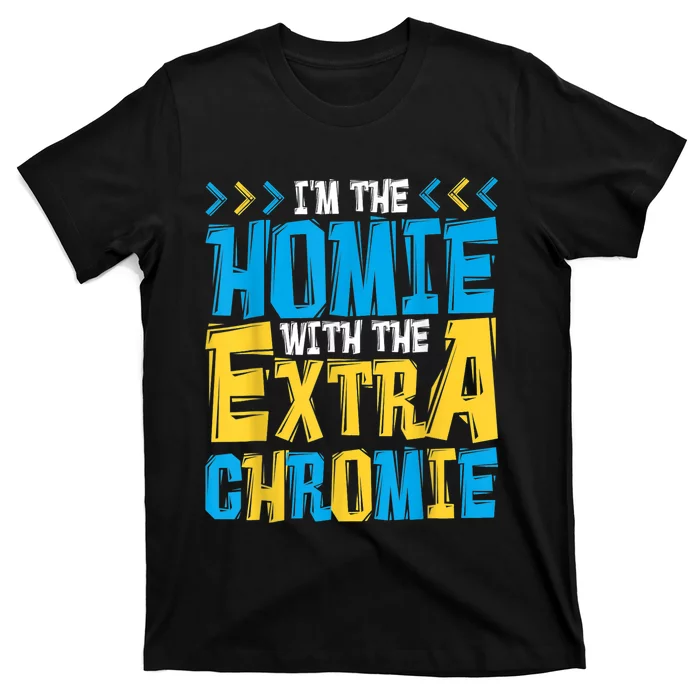 I'M The Homie With The Extra Chromie, Family Down Syndrome T-Shirt