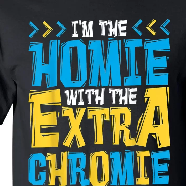 I'M The Homie With The Extra Chromie, Family Down Syndrome Tall T-Shirt