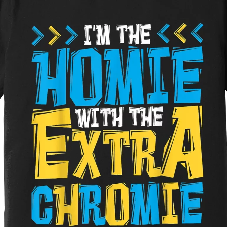 I'M The Homie With The Extra Chromie, Family Down Syndrome Premium T-Shirt