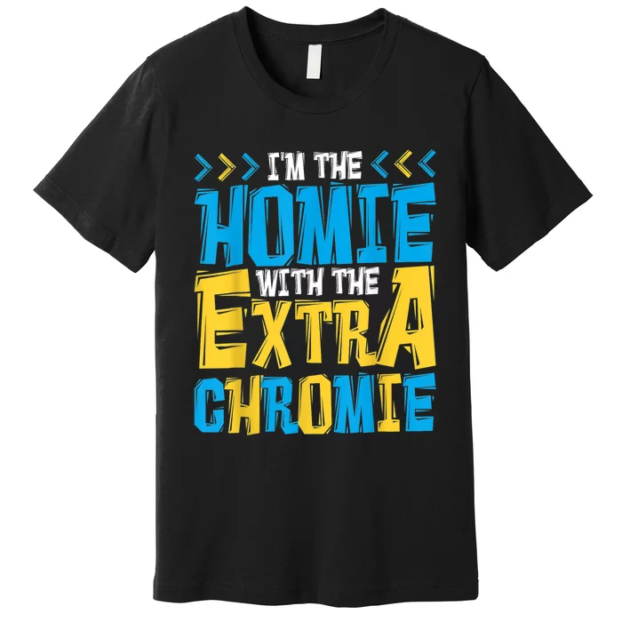 I'M The Homie With The Extra Chromie, Family Down Syndrome Premium T-Shirt