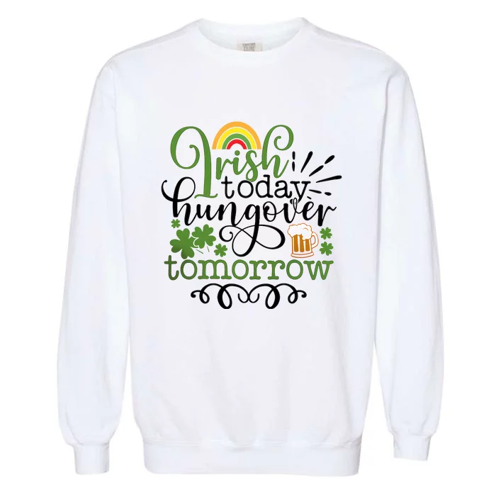 Irish Today Hungover Tomorrow Saint Patrick's Day Drinking Garment-Dyed Sweatshirt