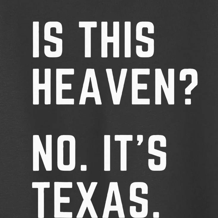 Is This Heaven No. Its Texas. TX I Love Texas Toddler T-Shirt