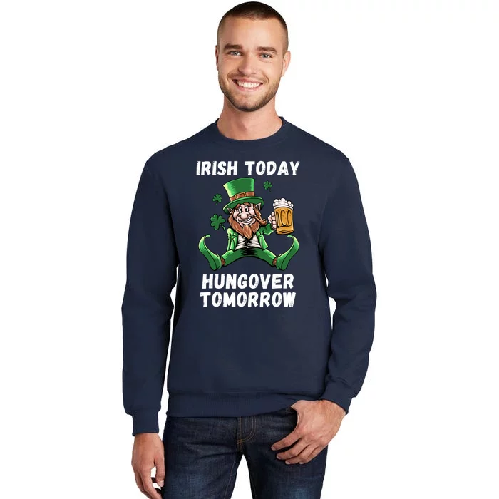 IRISH TODAY HUNGOVER TOMORROW ST PATRICKS DAY Tall Sweatshirt