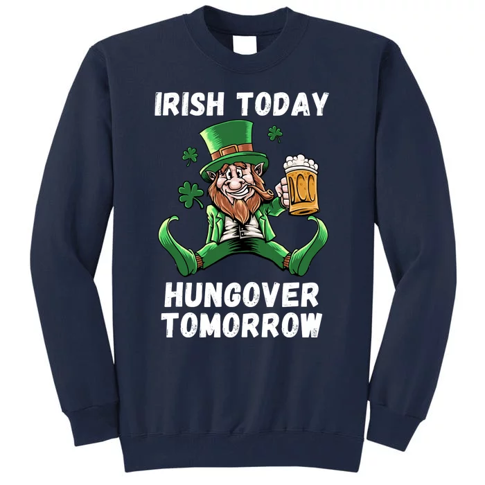 IRISH TODAY HUNGOVER TOMORROW ST PATRICKS DAY Tall Sweatshirt