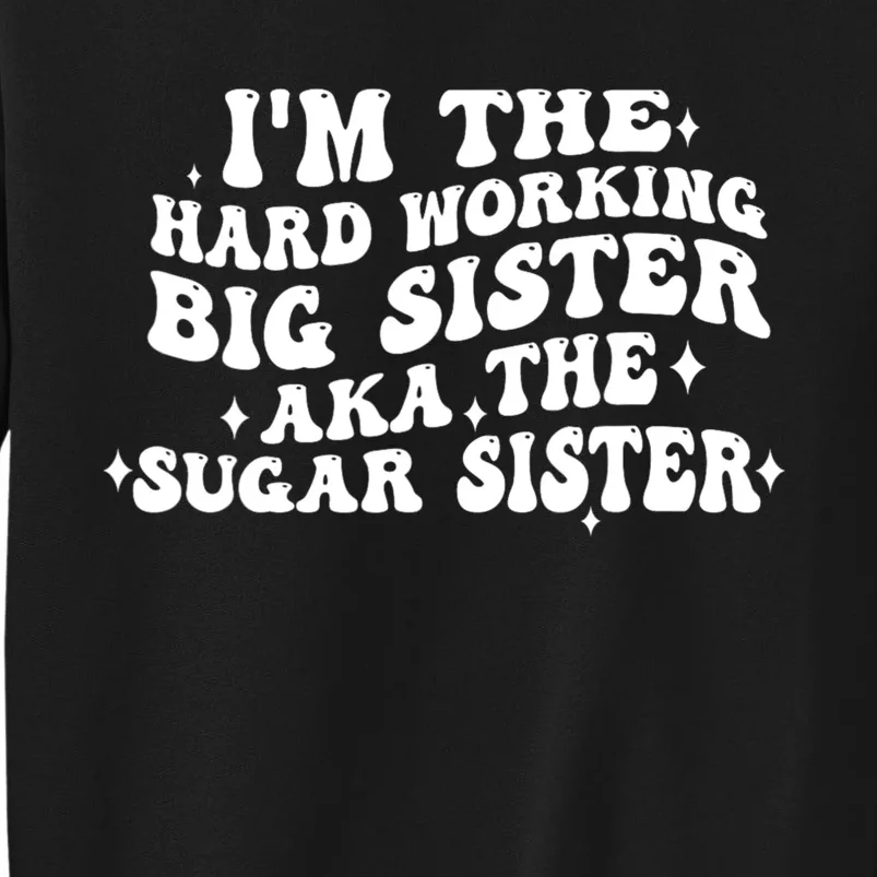 IM The Hard Working Big Sister Aka The Sugar Sister Sweatshirt