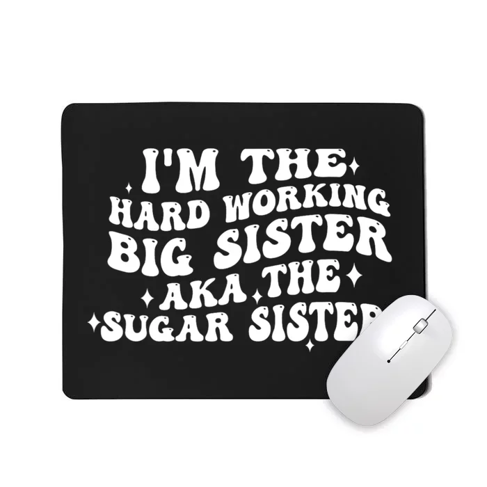 IM The Hard Working Big Sister Aka The Sugar Sister Mousepad