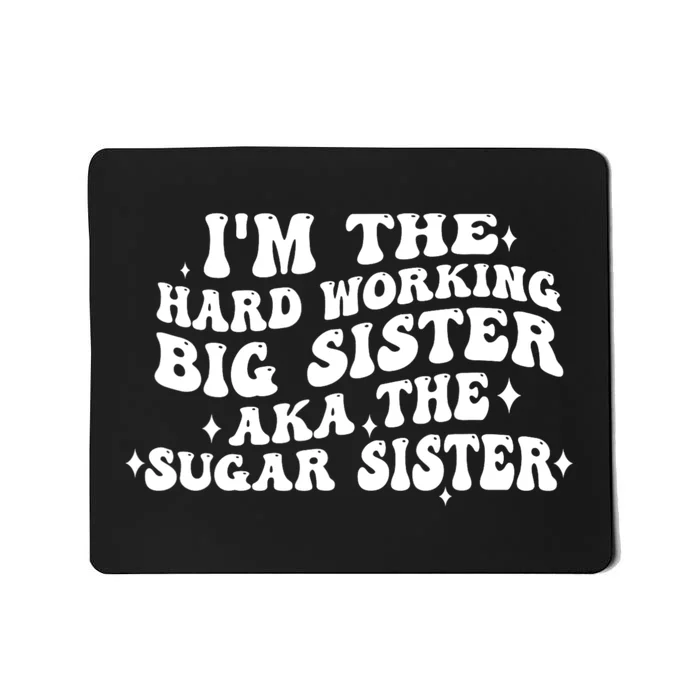 IM The Hard Working Big Sister Aka The Sugar Sister Mousepad