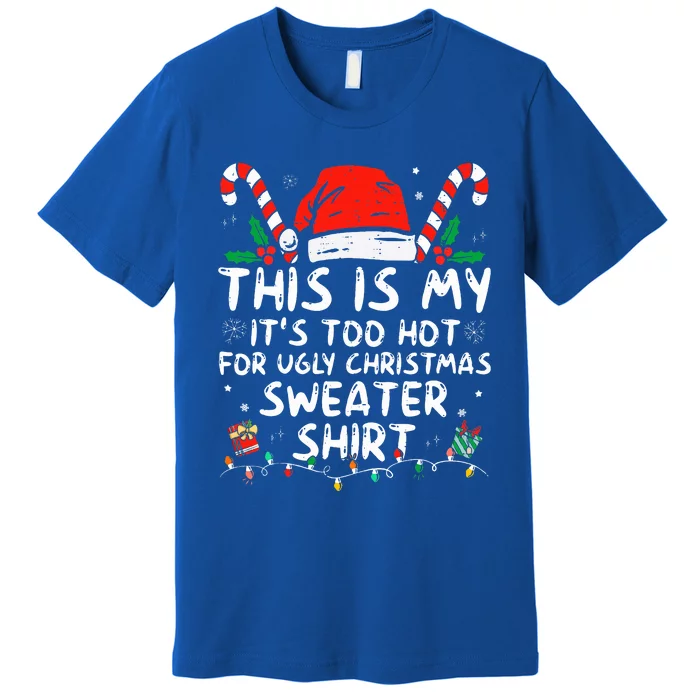 It's Too Hot For Ugly Christmas Funny Xmas Premium T-Shirt