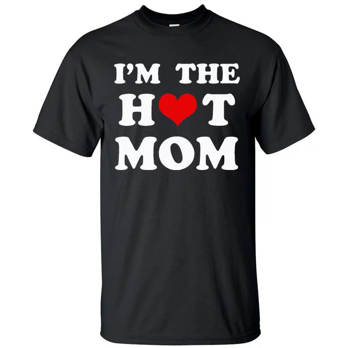 I'm The Hot Mom Funny Mom Tall T-Shirt