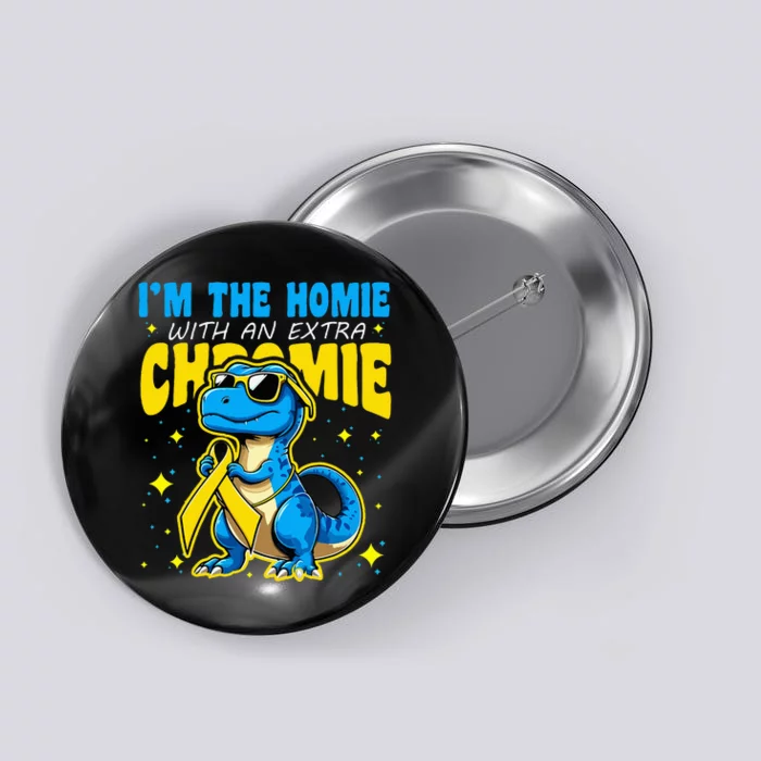 IM The Homie With Extra Chromie Down Syndrome Awareness Button