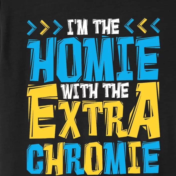 I'M The Homie With The Extra Chromie, Family Down Syndrome ChromaSoft Performance T-Shirt